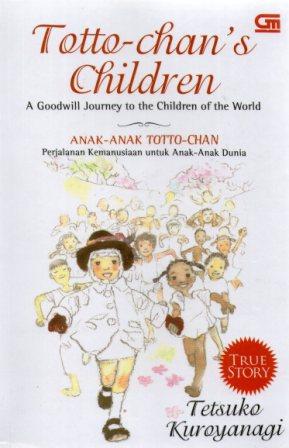 Totto-Chans Children A Goodwill Journey of The Children of The World : Anak-Anak Totto-Chan Perjalanan Kemanusiaan untuk Anak-Anak Dunia